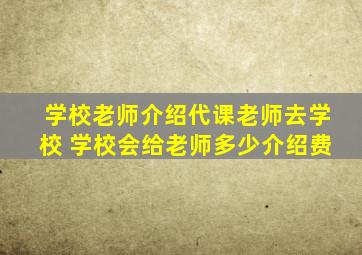 学校老师介绍代课老师去学校 学校会给老师多少介绍费